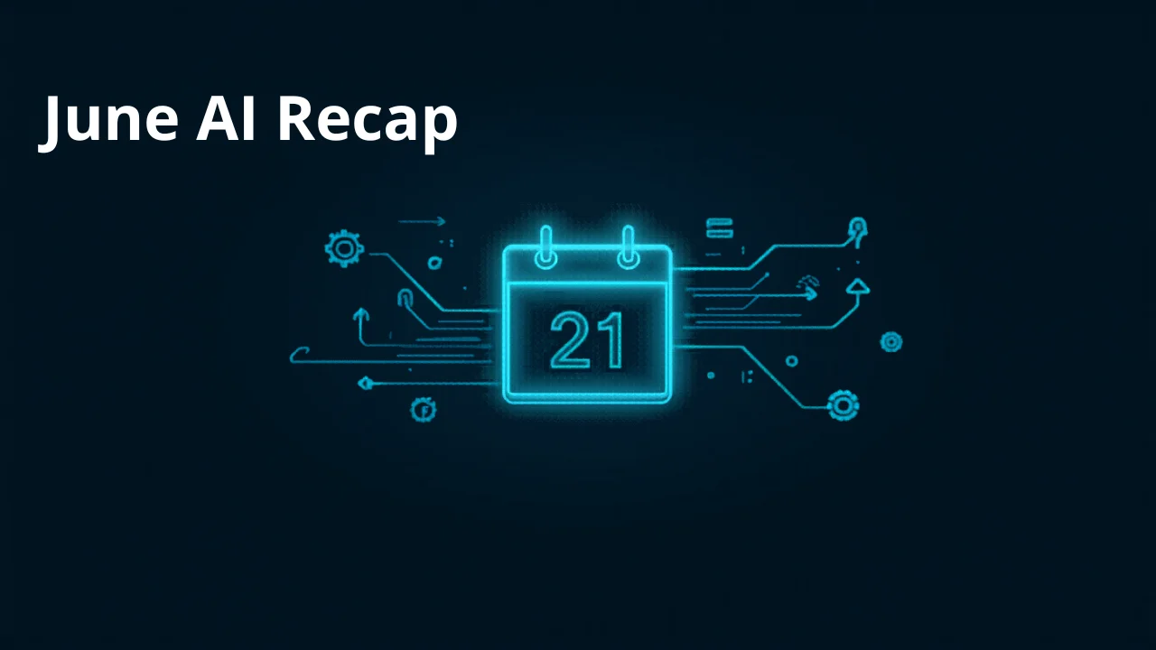 Monthly AI Recap: Signal Shifts, Tool Moves, and the June Landscape